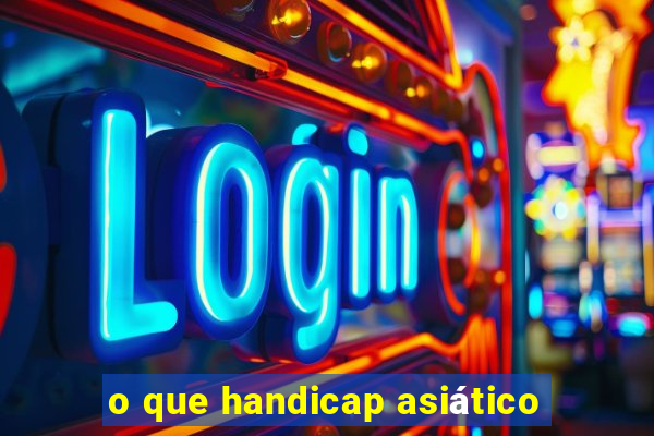 o que handicap asiático